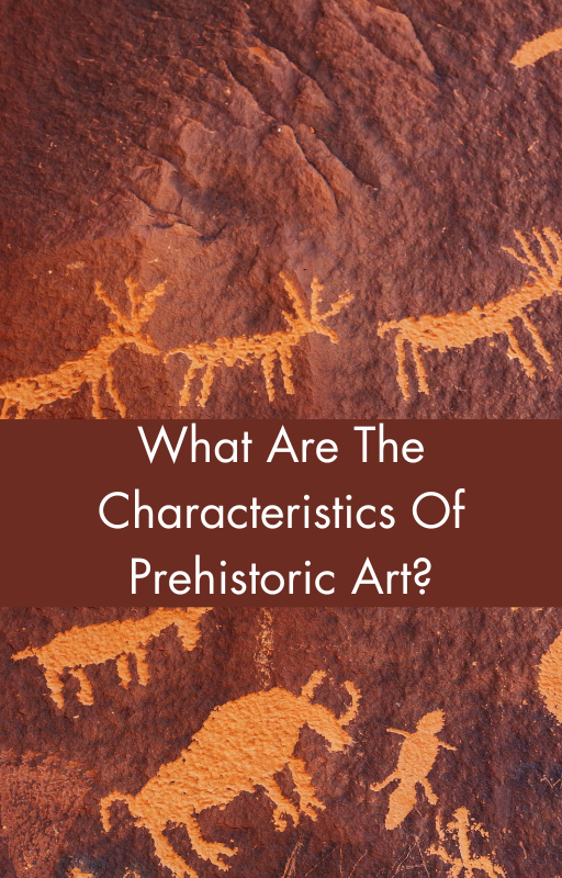 What Are The Characteristics Of Prehistoric Art?