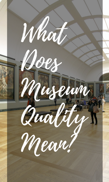 What Does Museum Quality Mean? Everything You Need To know – ATX Fine Arts